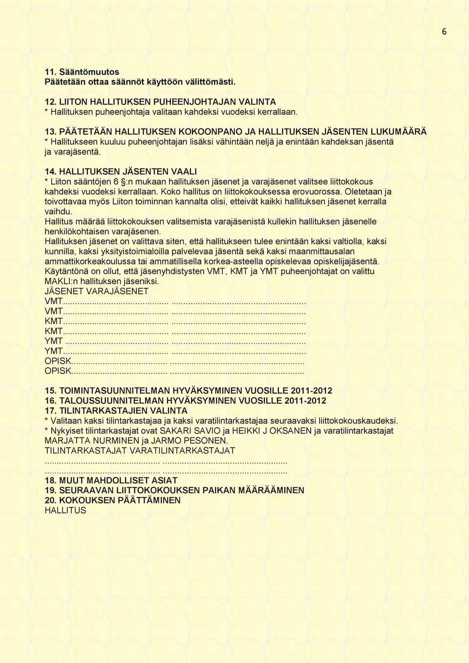 HALLITUKSEN JÄSENTEN VAALI * Liiton sääntöjen 6 :n mukaan hallituksen jäsenet ja varajäsenet valitsee liittokokous kahdeksi vuodeksi kerrallaan. Koko hallitus on liittokokouksessa erovuorossa.