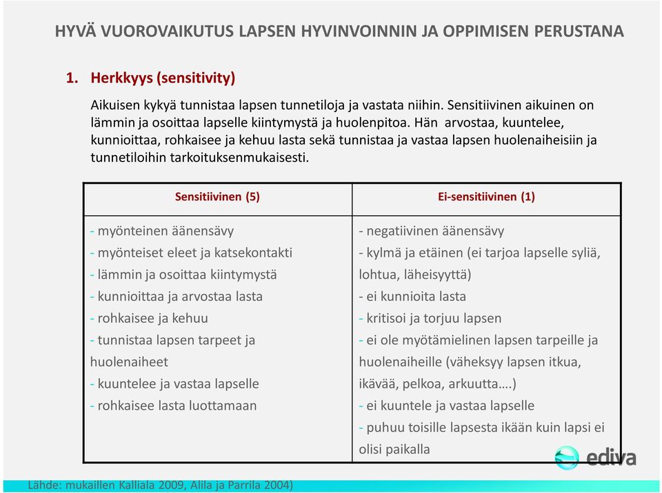 Hän arvostaa, kuuntelee, kunnioittaa, rohkaisee ja kehuu lasta sekä tunnistaa ja vastaa lapsen huolenaiheisiin ja tunnetiloihin tarkoituksenmukaisesti.