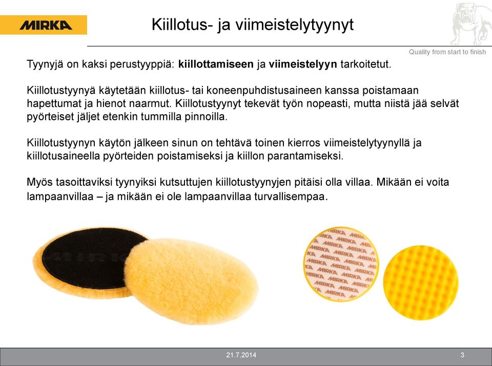 Kiillotustyynyt tekevät työn nopeasti, mutta niistä jää selvät pyörteiset jäljet etenkin tummilla pinnoilla.