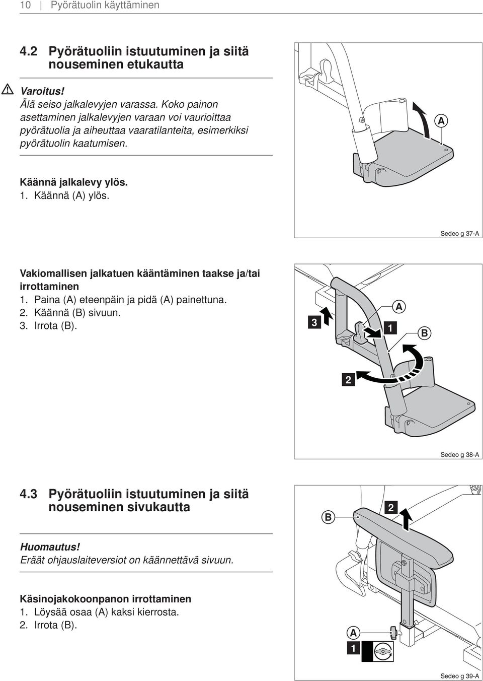 . Käännä () ylös. Sedeo g 7- Vakiomallisen jalkatuen kääntäminen taakse ja/tai irrottaminen. Paina () eteenpäin ja pidä () painettuna.. Käännä () sivuun.. Irrota ().