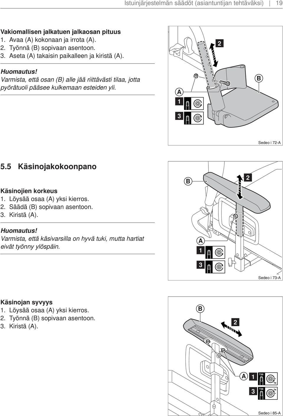 Sedeo i 7-5.5 Käsinojakokoonpano Käsinojien korkeus. Löysää osaa () yksi kierros.. Säädä () sopivaan asentoon.. Kiristä (). Huomautus!