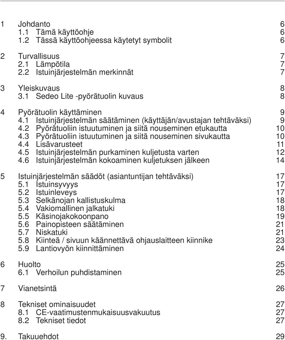 Pyörätuoliin istuutuminen ja siitä nouseminen sivukautta 0 4.4 Lisävarusteet 4.5 Istuinjärjestelmän purkaminen kuljetusta varten 4.