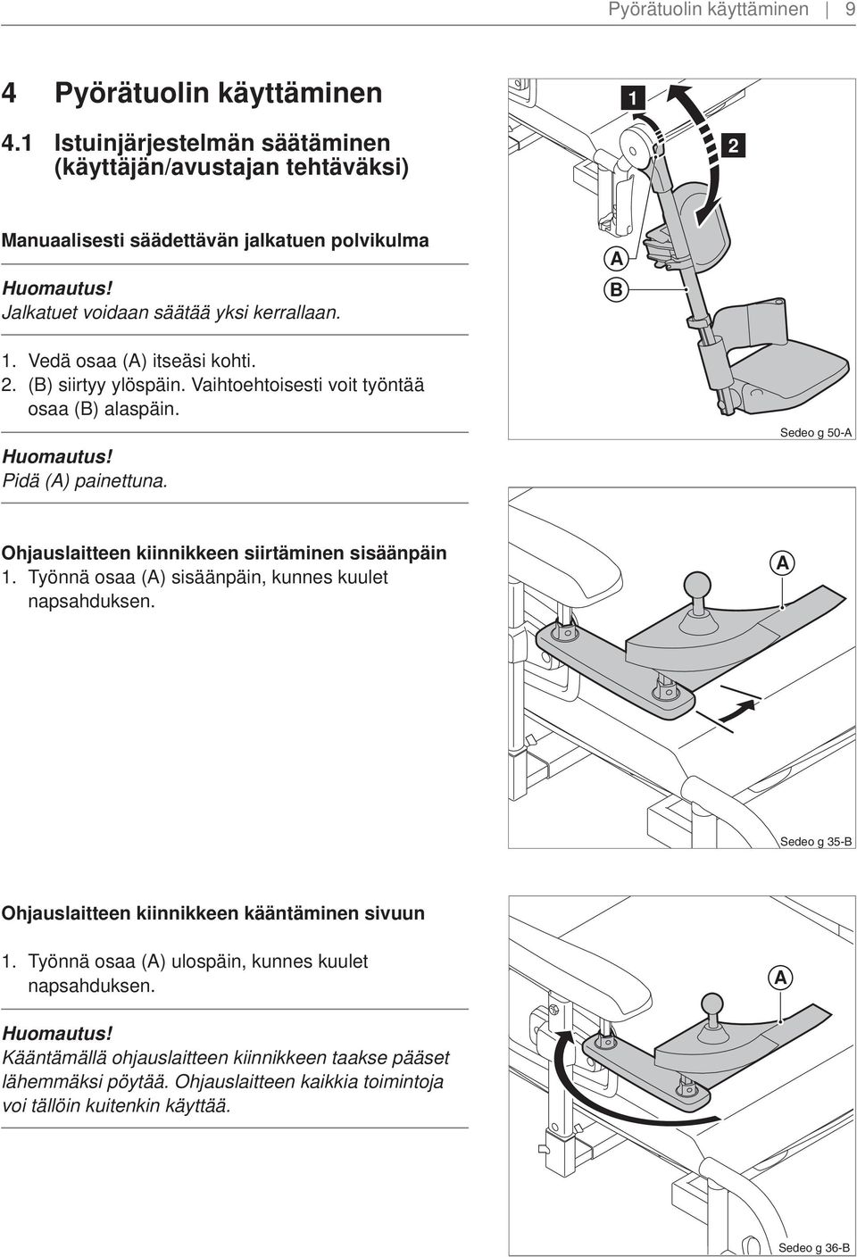 Sedeo g 50- Ohjauslaitteen kiinnikkeen siirtäminen sisäänpäin. Työnnä osaa () sisäänpäin, kunnes kuulet napsahduksen. Sedeo g 5- Ohjauslaitteen kiinnikkeen kääntäminen sivuun.