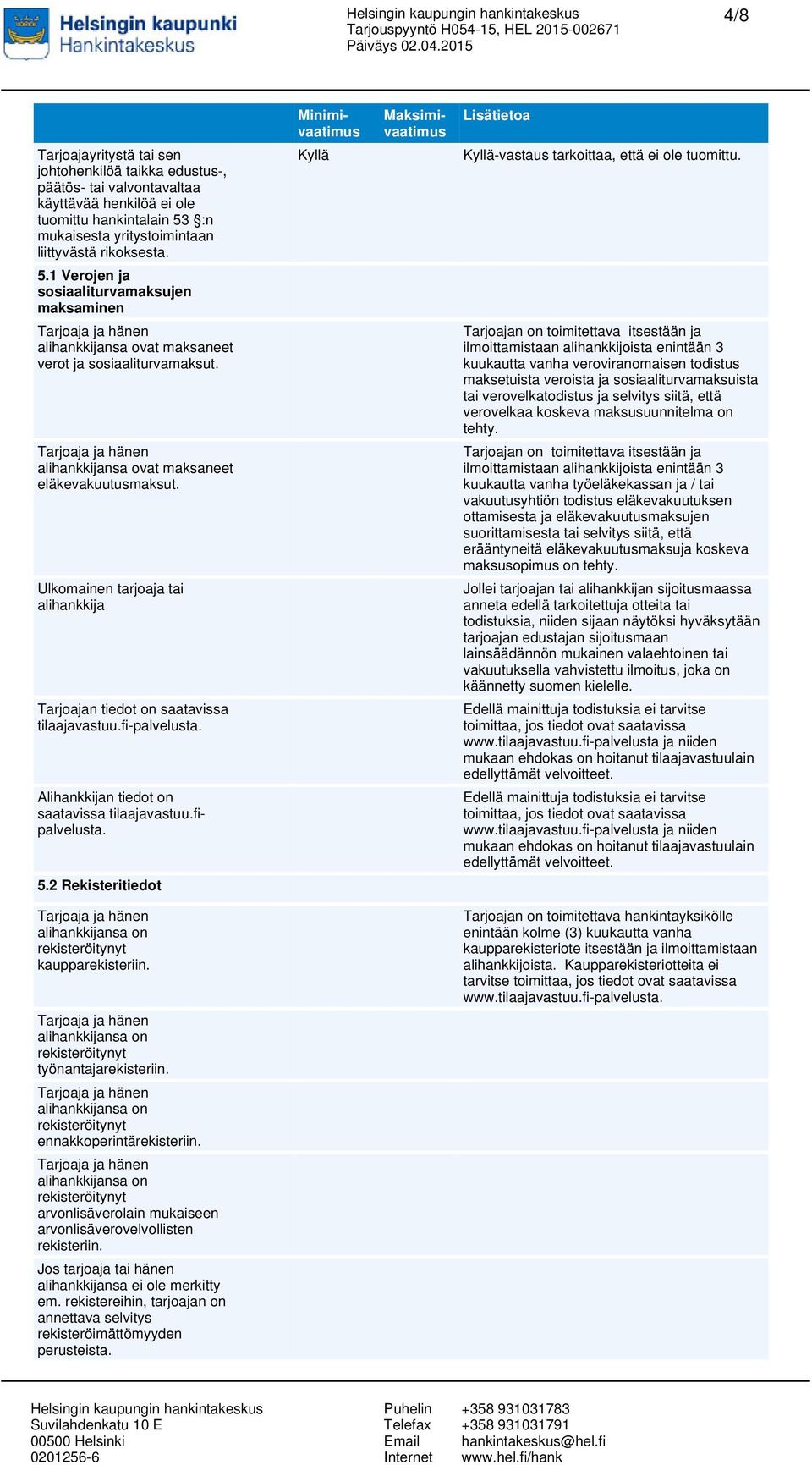 alihankkijansa ovat maksaneet eläkevakuutusmaksut. Ulkomainen tarjoaja tai alihankkija Tarjoajan tiedot on saatavissa tilaajavastuu.fi-palvelusta. Alihankkijan tiedot on saatavissa tilaajavastuu.