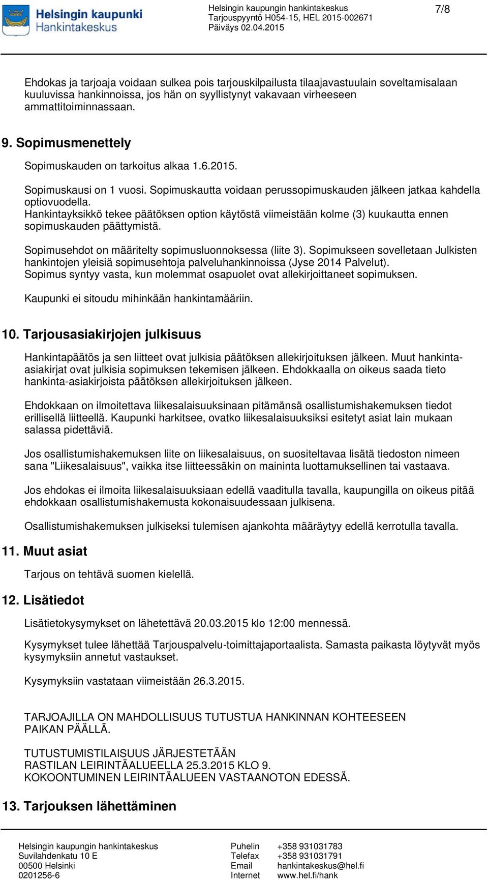 Hankintayksikkö tekee päätöksen option käytöstä viimeistään kolme (3) kuukautta ennen sopimuskauden päättymistä. Sopimusehdot on määritelty sopimusluonnoksessa (liite 3).