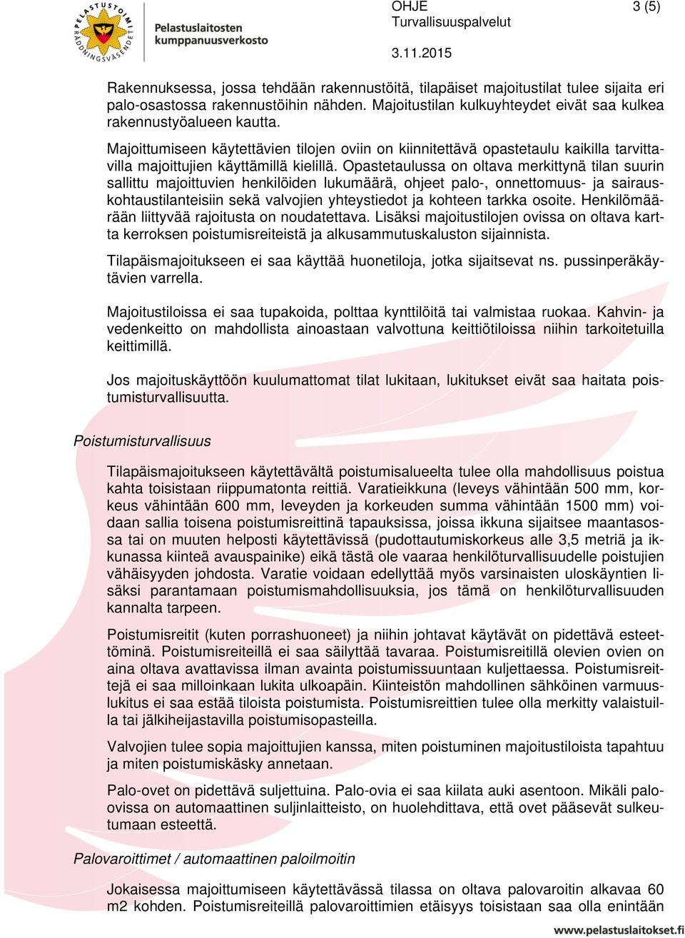 Opastetaulussa on oltava merkittynä tilan suurin sallittu majoittuvien henkilöiden lukumäärä, ohjeet palo-, onnettomuus- ja sairauskohtaustilanteisiin sekä valvojien yhteystiedot ja kohteen tarkka