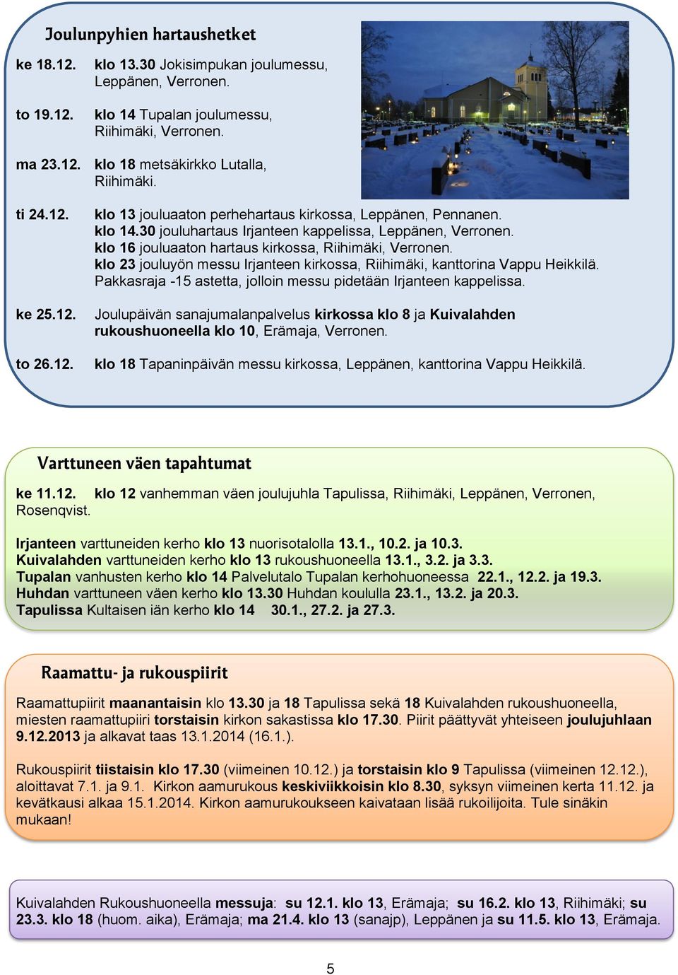 klo 16 jouluaaton hartaus kirkossa, Riihimäki, Verronen. klo 23 jouluyön messu Irjanteen kirkossa, Riihimäki, kanttorina Vappu Heikkilä.