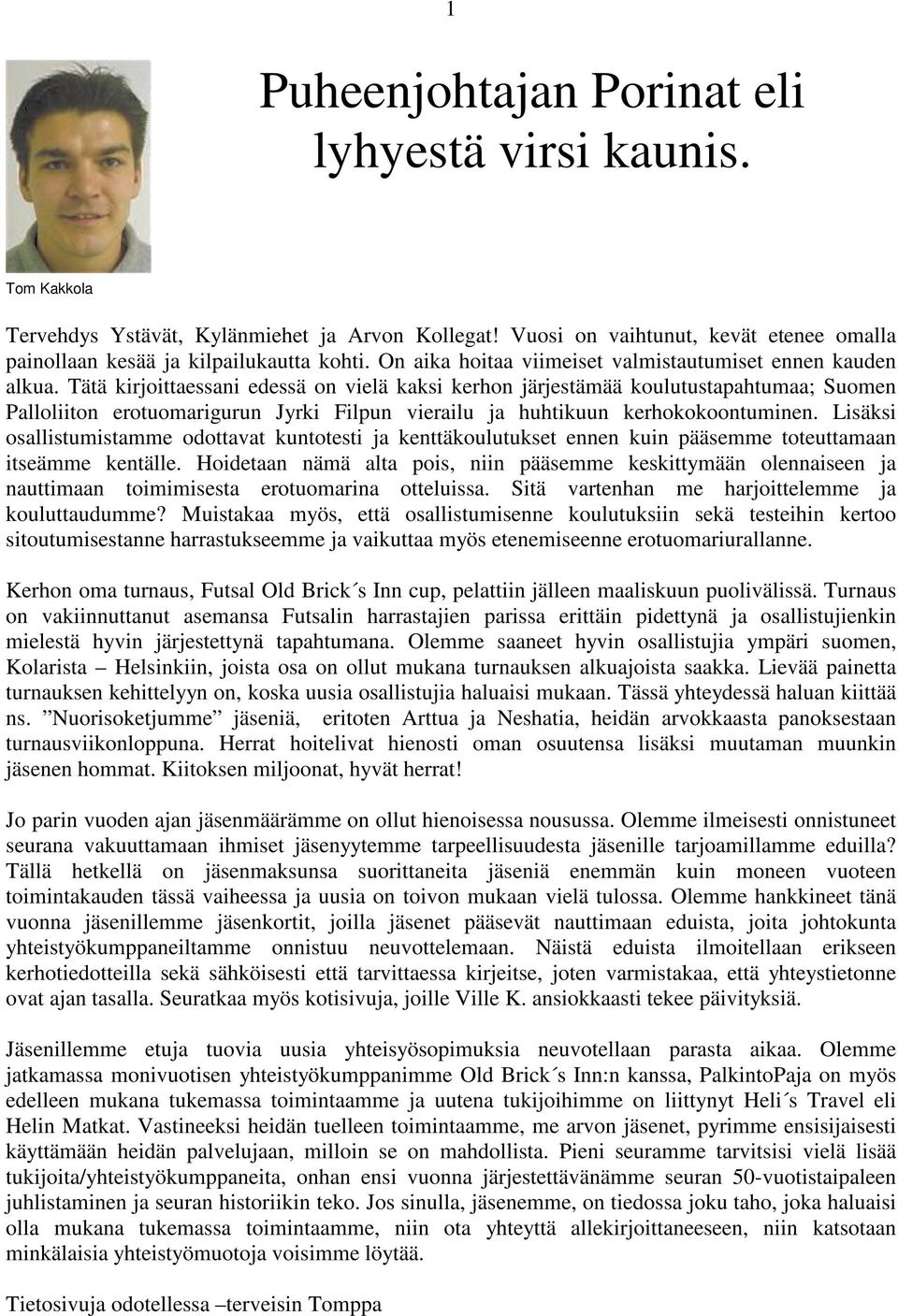 Tätä kirjoittaessani edessä on vielä kaksi kerhon järjestämää koulutustapahtumaa; Suomen Palloliiton erotuomarigurun Jyrki Filpun vierailu ja huhtikuun kerhokokoontuminen.