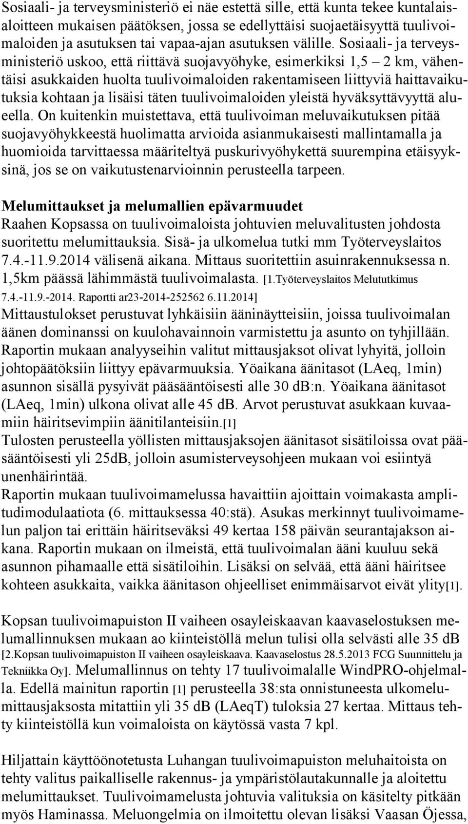Sosiaali- ja ter veysmi nis te riö uskoo, että riittävä suojavyöhyke, esimerkiksi 1,5 2 km, vä hentäi si asukkaiden huolta tuulivoimaloiden rakentamiseen liittyviä hait ta vai kutuk sia kohtaan ja