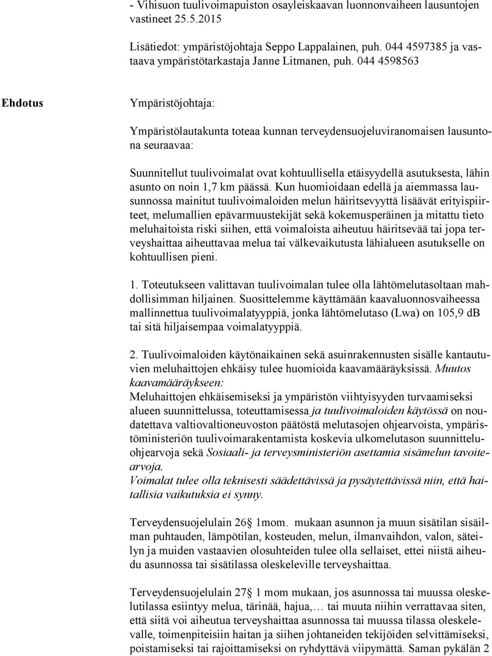 044 4598563 Ehdotus Ympäristöjohtaja: Ympäristölautakunta toteaa kunnan terveydensuojeluviranomaisen lau sun tona seuraavaa: Suunnitellut tuulivoimalat ovat kohtuullisella etäisyydellä asutuksesta,