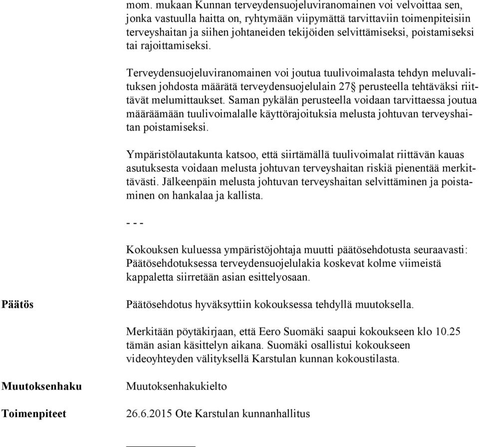 Terveydensuojeluviranomainen voi joutua tuulivoimalasta tehdyn me lu va lituk sen johdosta määrätä terveydensuojelulain 27 perusteella tehtäväksi riittä vät melumittaukset.