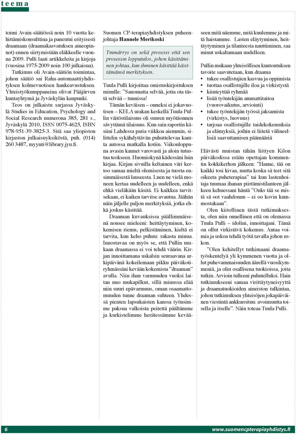 Yhteistyökumppaneina olivat Pääjärven kuntayhtymä ja Jyväskylän kaupunki. Teos on julkaistu sarjassa Jyväskylä Studies in Education, Psychology and Social Research numerona 385, 281 s.
