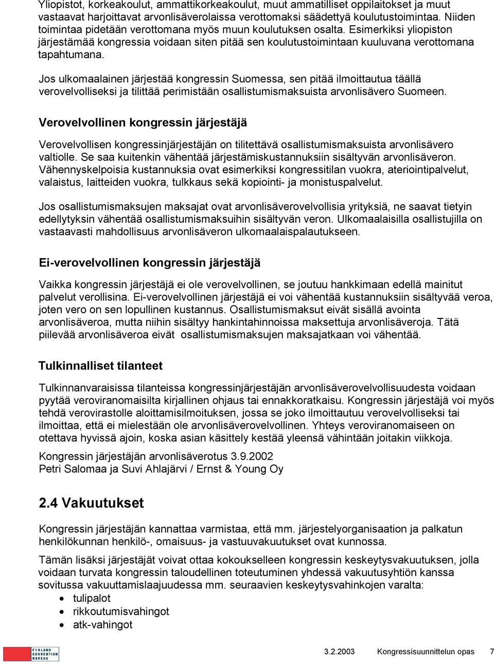 Jos ulkomaalainen järjestää kongressin Suomessa, sen pitää ilmoittautua täällä verovelvolliseksi ja tilittää perimistään osallistumismaksuista arvonlisävero Suomeen.