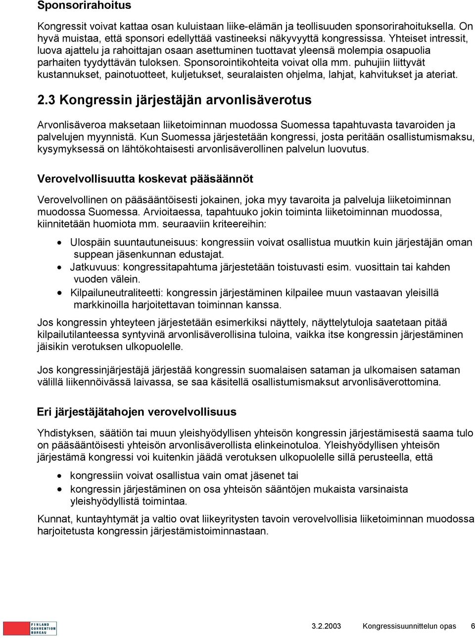 puhujiin liittyvät kustannukset, painotuotteet, kuljetukset, seuralaisten ohjelma, lahjat, kahvitukset ja ateriat. 2.