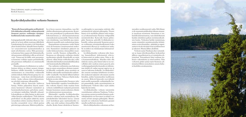 Lintukantojen hyvinvointi ei ole kuitenkaan yksin kesästä kiinni. Syksyllä linnut hankkivat vararavintovarat syysmuuttomatkaa ja myös talvehtimista varten.