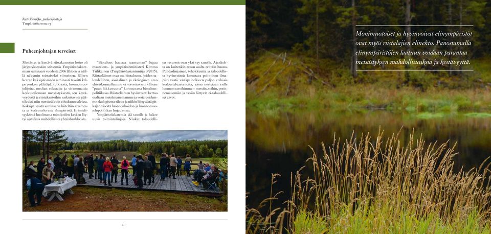 Jälleen kerran kaksipäiväinen seminaari tavoitti kelpo joukon päättäjiä, tutkijoita, luonnonsuojelijoita, median edustajia ja viranomaisia keskustelemaan metsästyksestä, sen kestävyydestä ja