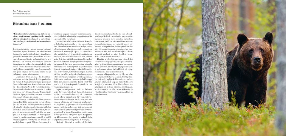 Biotalouden viime vuosina saaman valtavan huomion myötä Suomessa on aktivoitunut keskustelu myös siitä, olisiko riistaeläinten ympärille rakentuvasta taloudesta maaseudun elinkeinoelämän kohentajaksi.