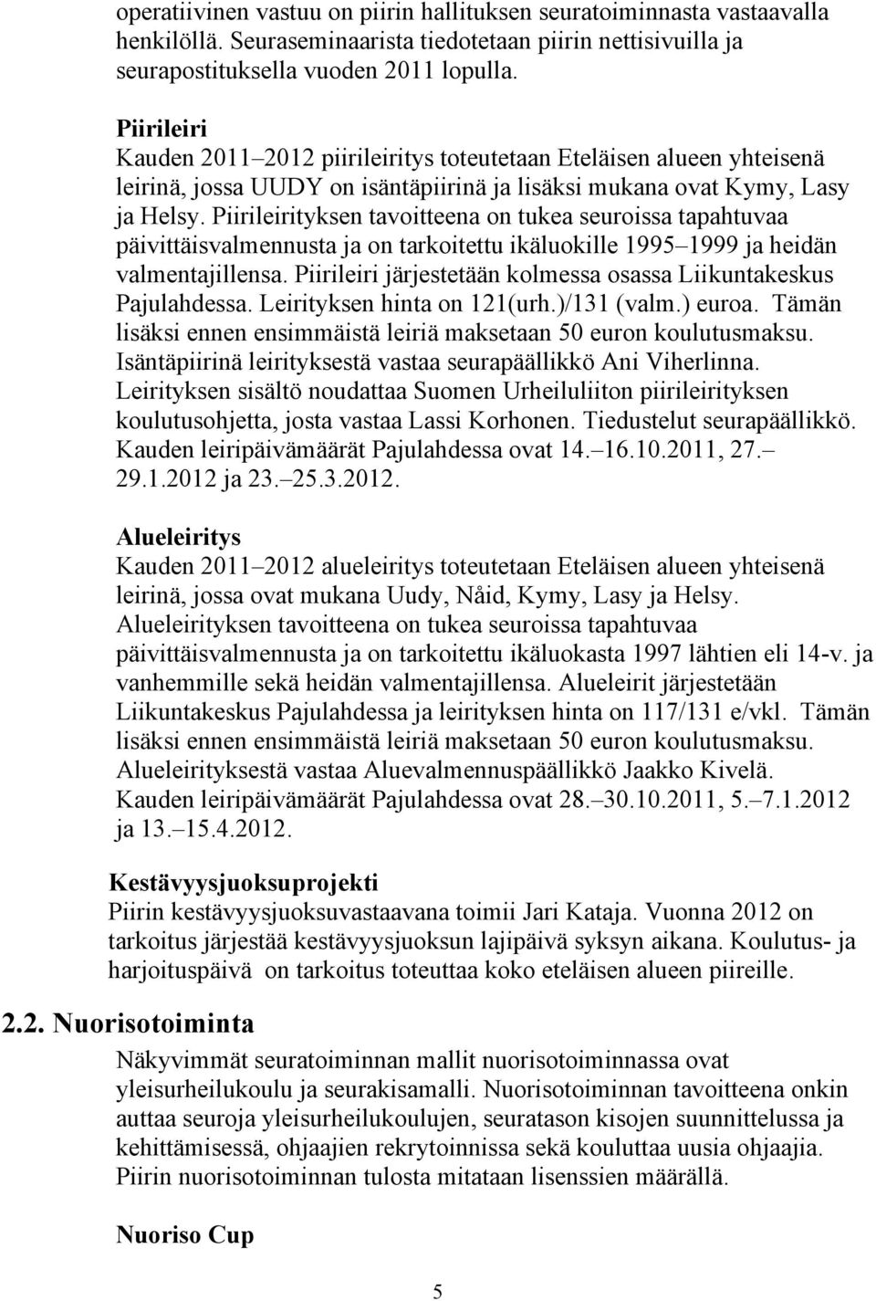 Piirileirityksen tavoitteena on tukea seuroissa tapahtuvaa päivittäisvalmennusta ja on tarkoitettu ikäluokille 1995 1999 ja heidän valmentajillensa.