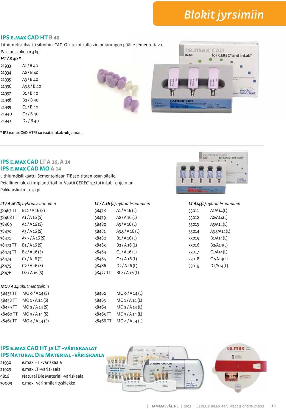 max CAD HT/B40 vaatii inab-ohjelman. IPS e.max CAD T A 16, A 14 IPS e.max CAD MO A 14 ithiumdisilikaatti. Sementoidaan TiBase-titaaniosan päälle. Reiällinen blokki implanttitöihin. Vaatii CEREC 4.