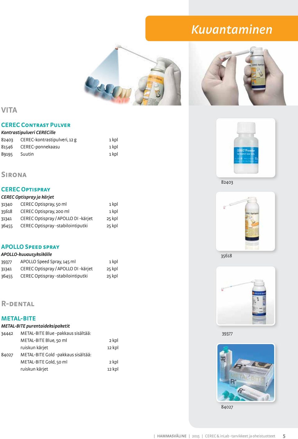 Speed Spray, 145 ml 31341 CEREC Optispray / APOO DI -kärjet 25 kpl 36455 CEREC Optispray -stabilointiputki 25 kpl 35618 R-dental META-BITE META-BITE purentaideksipaketit 34442 META-BITE Blue -pakkaus