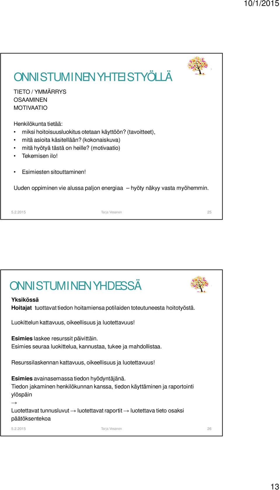 2015 Tarja Vesanen 25 ONNISTUMINEN YHDESSÄ Yksikössä Hoitajat tuottavat tiedon hoitamiensa potilaiden toteutuneesta hoitotyöstä. Luokittelun kattavuus, oikeellisuus ja luotettavuus!
