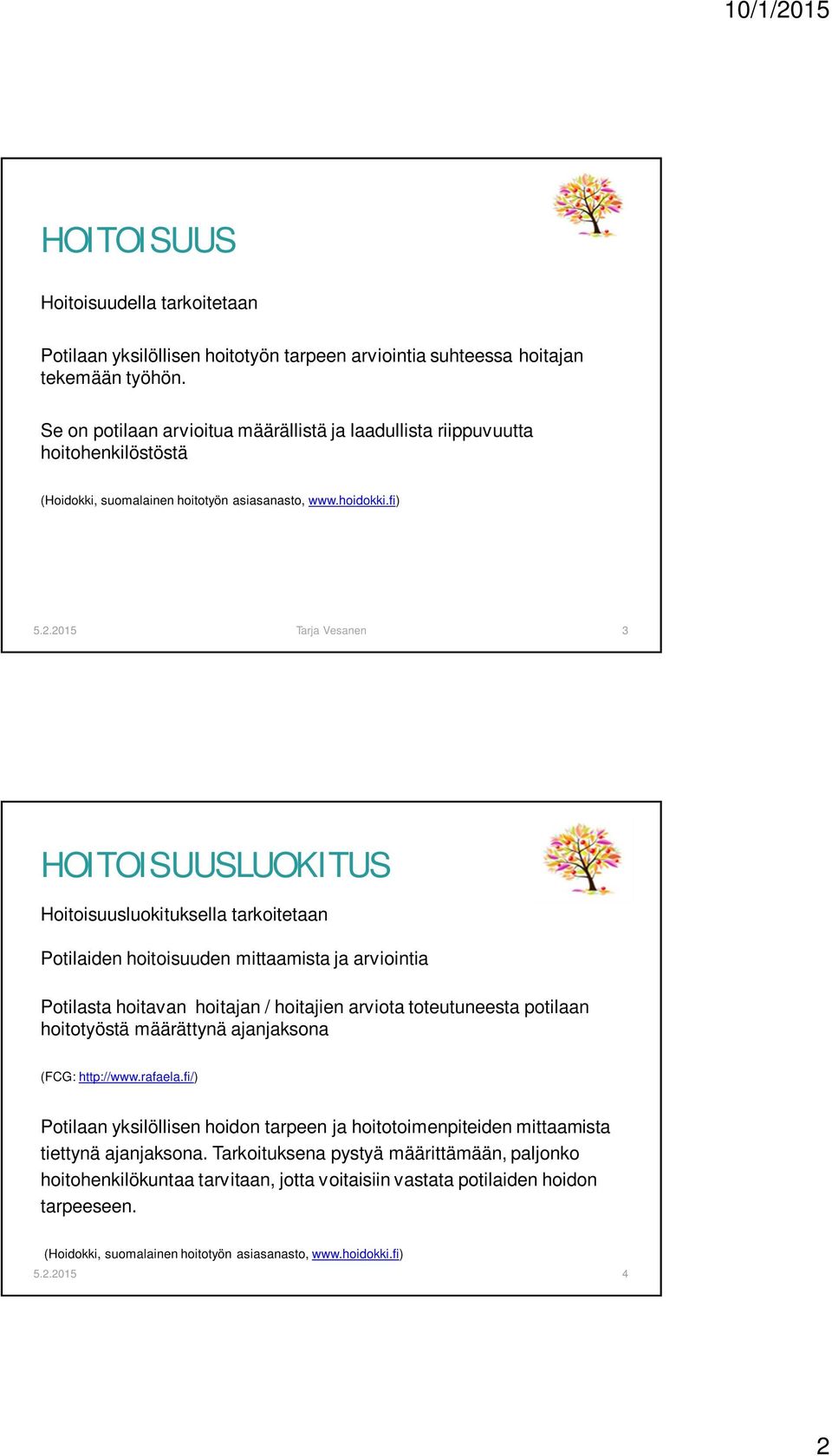 2015 Tarja Vesanen 3 HOITOISUUSLUOKITUS Hoitoisuusluokituksella tarkoitetaan Potilaiden hoitoisuuden mittaamista ja arviointia Potilasta hoitavan hoitajan / hoitajien arviota toteutuneesta potilaan