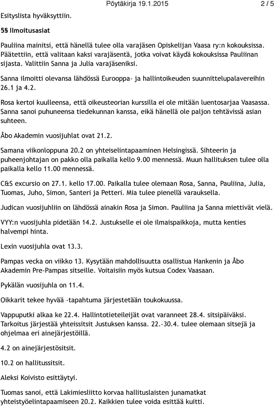 Sanna ilmoitti olevansa lähdössä Eurooppa- ja hallintoikeuden suunnittelupalavereihin 26.1 ja 4.2. Rosa kertoi kuulleensa, että oikeusteorian kurssilla ei ole mitään luentosarjaa Vaasassa.