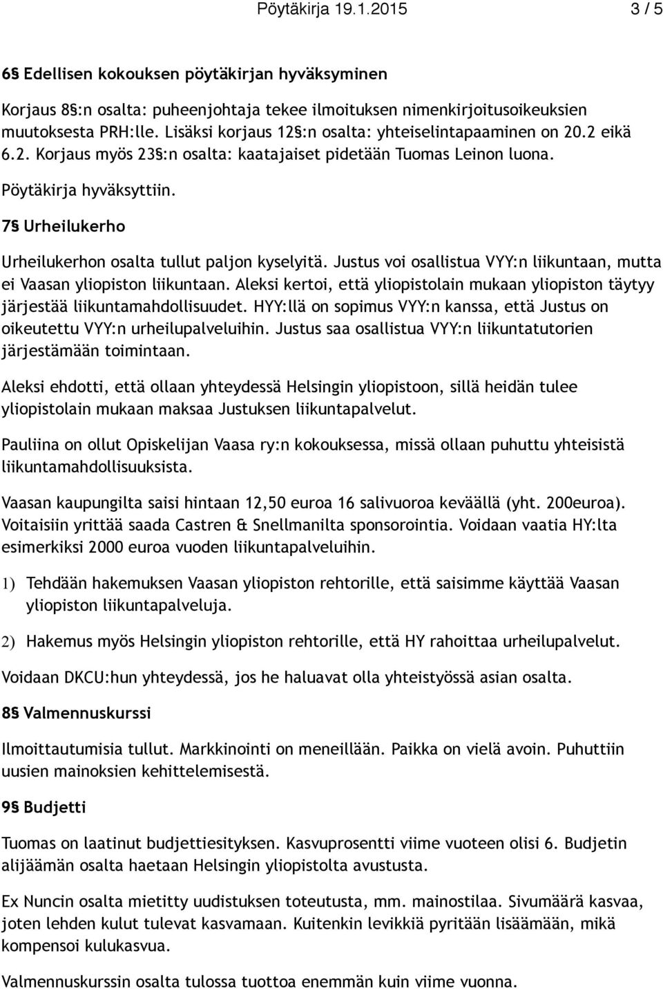 7 Urheilukerho Urheilukerhon osalta tullut paljon kyselyitä. Justus voi osallistua VYY:n liikuntaan, mutta ei Vaasan yliopiston liikuntaan.