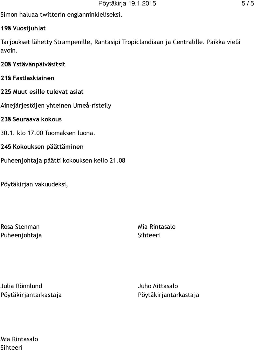 20 Ystävänpäiväsitsit 21 Fastlaskiainen 22 Muut esille tulevat asiat Ainejärjestöjen yhteinen Umeå-risteily 23 Seuraava kokous 30.1. klo 17.