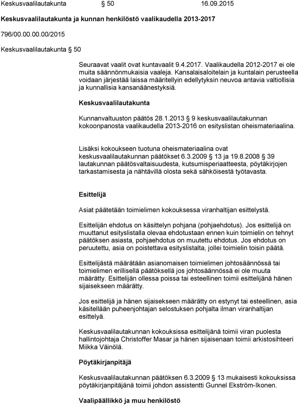 Keskusvaalilautakunta Kunnanvaltuuston päätös 28..203 9 keskusvaalilautakunnan kokoonpanosta vaalikaudella 203-206 on esityslistan oheismateriaalina.