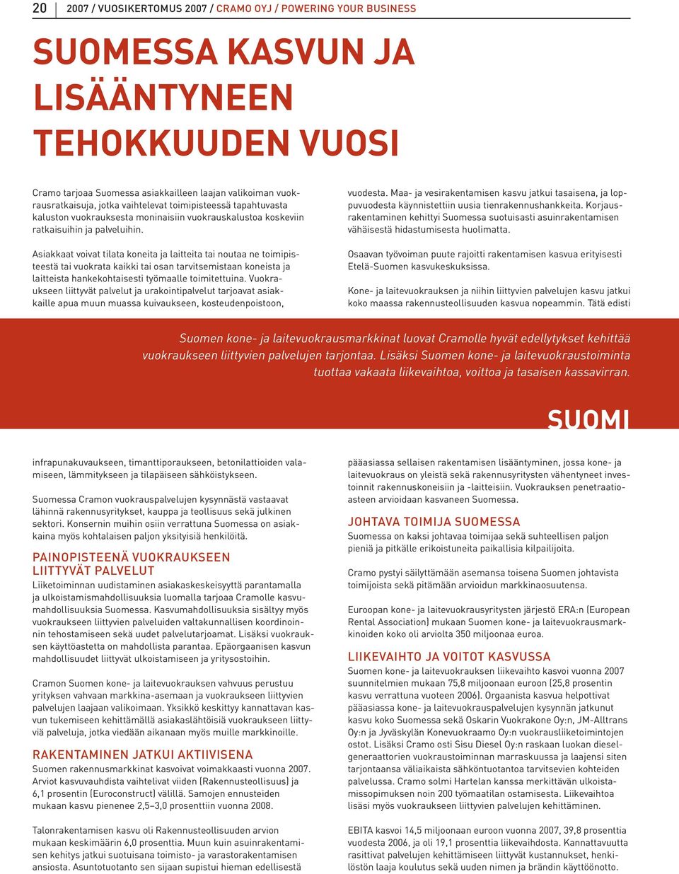 Asiakkaat voivat tilata koneita ja laitteita tai noutaa ne toimipisteestä tai vuokrata kaikki tai osan tarvitsemistaan koneista ja laitteista hankekohtaisesti työmaalle toimitettuina.