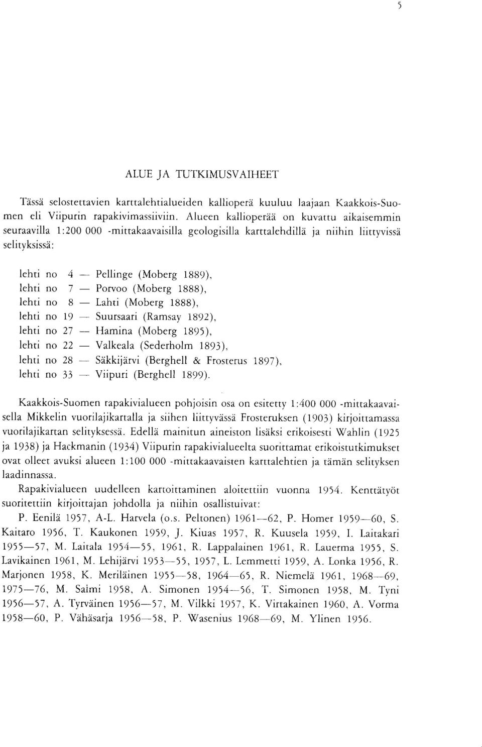 lehti no 19 - Suursaari (Ramsay 1892), lehti no 27 Hamina (Moberg 1895), lehti no 22 Valkeala (Sederholm 1893), lehti no 28 Sakkijarvi (Berghell & Frosterus 1897), lehti no 33 Viipuri (Berghell 1899)