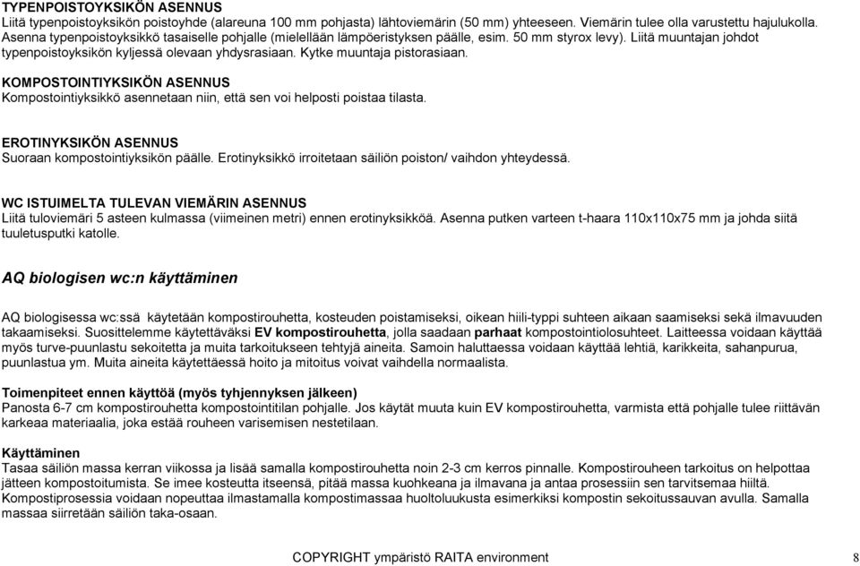 Kytke muuntaja pistorasiaan. KOMPOSTOINTIYKSIKÖN ASENNUS Kompostointiyksikkö asennetaan niin, että sen voi helposti poistaa tilasta. EROTINYKSIKÖN ASENNUS Suoraan kompostointiyksikön päälle.