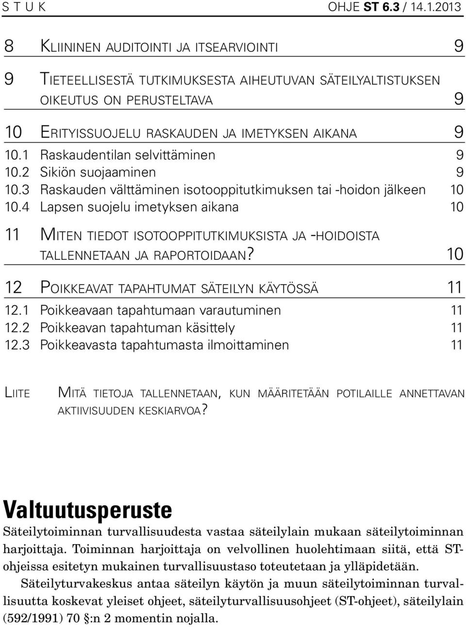 1 Raskaudentilan selvittäminen 9 10.2 Sikiön suojaaminen 9 10.3 Raskauden välttäminen isotooppitutkimuksen tai -hoidon jälkeen 10 10.