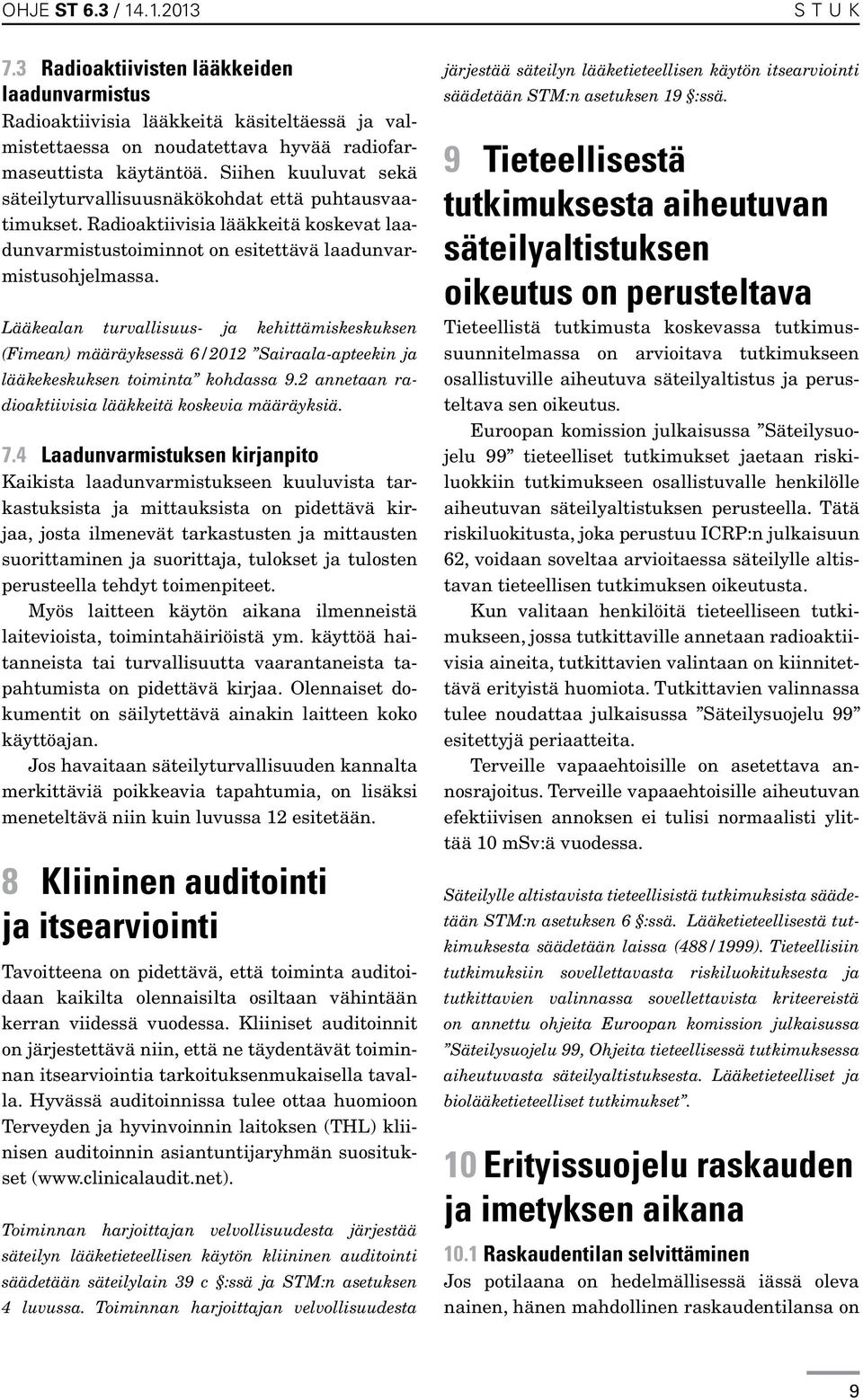 Lääkealan turvallisuus- ja kehittämiskeskuksen (Fimean) määräyksessä 6/2012 Sairaala-apteekin ja lääkekeskuksen toiminta kohdassa 9.2 annetaan radioaktiivisia lääkkeitä koskevia määräyksiä. 7.