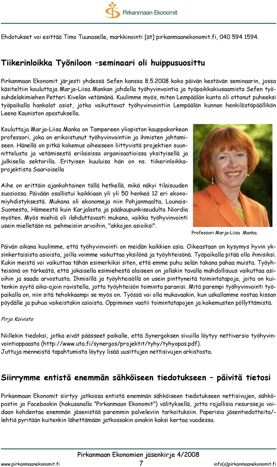 2008 koko päivän kestävän seminaarin, jossa käsiteltiin kouluttaja Marja-Liisa Mankan johdolla työhyvinvointia ja työpaikkakiusaamista Sefen työsuhdelakimiehen Petteri Kivelän vetämänä.