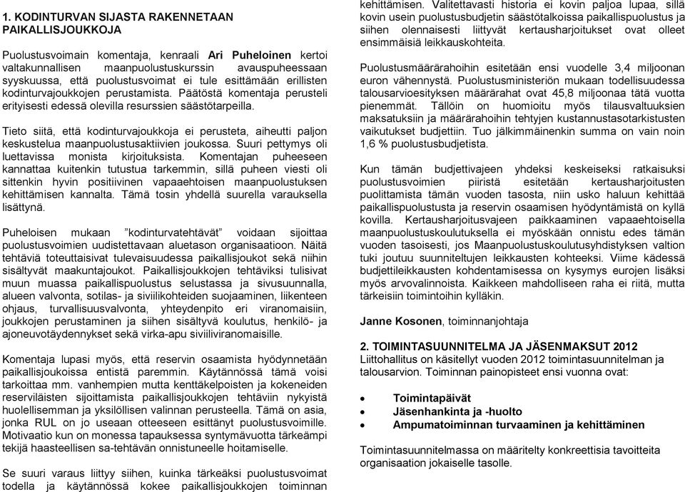 Tieto siitä, että kodinturvajoukkoja ei perusteta, aiheutti paljon keskustelua maanpuolustusaktiivien joukossa. Suuri pettymys oli luettavissa monista kirjoituksista.