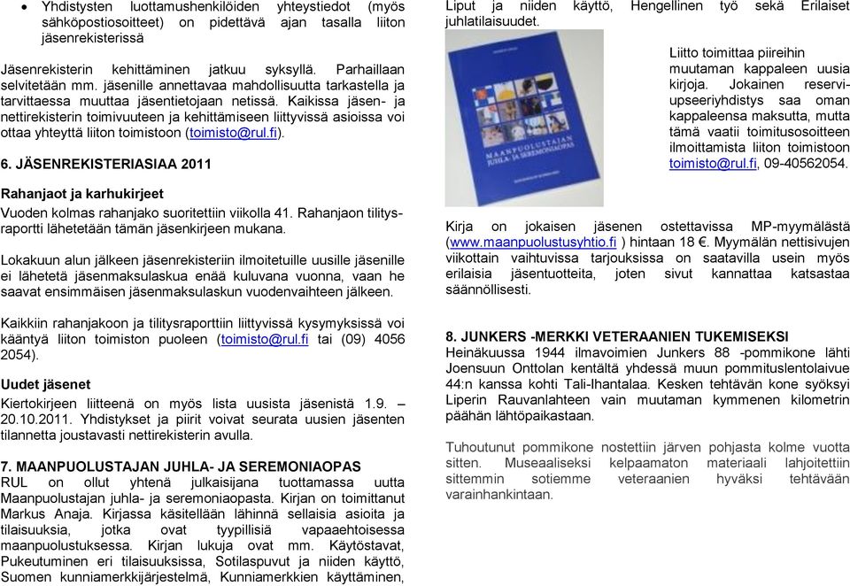 Kaikissa jäsen- ja nettirekisterin toimivuuteen ja kehittämiseen liittyvissä asioissa voi ottaa yhteyttä liiton toimistoon (toimisto@rul.fi). 6.