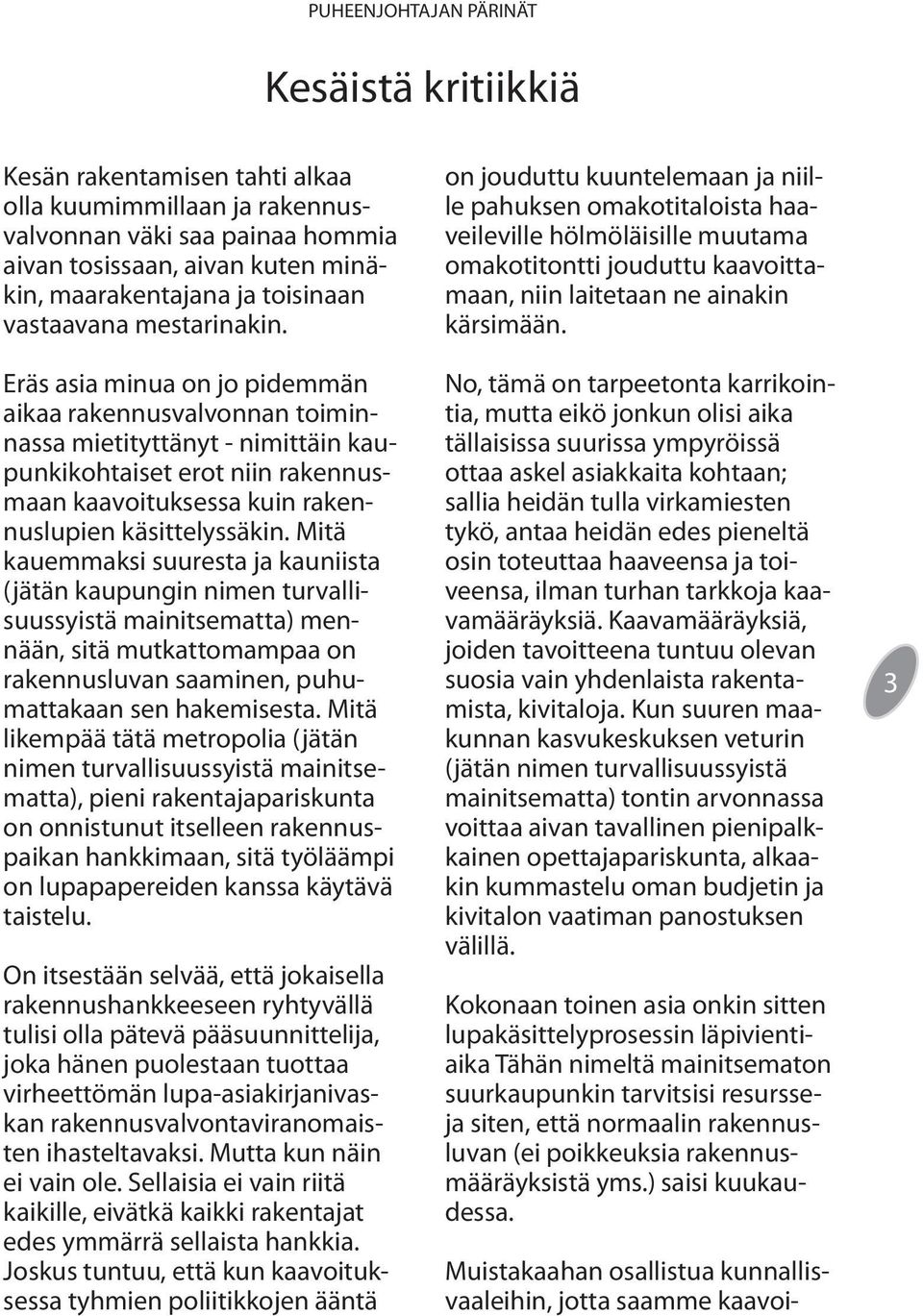 Eräs asia minua on jo pidemmän aikaa rakennusvalvonnan toiminnassa mietityttänyt - nimittäin kaupunkikohtaiset erot niin rakennusmaan kaavoituksessa kuin rakennuslupien käsittelyssäkin.