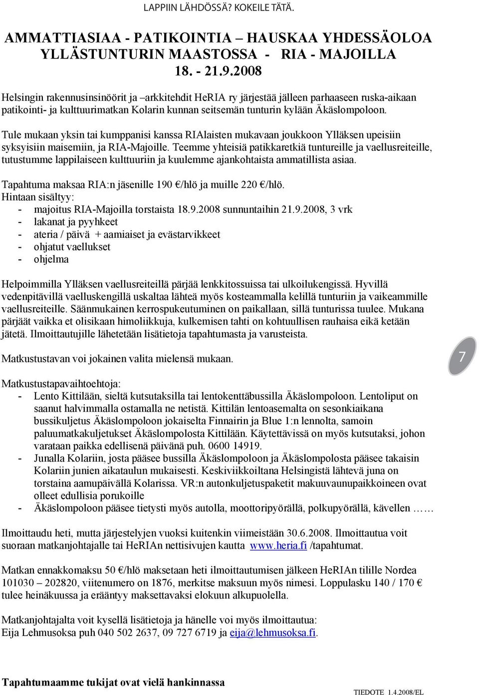 Tule mukaan yksin tai kumppanisi kanssa RIAlaisten mukavaan joukkoon Ylläksen upeisiin syksyisiin maisemiin, ja RIA-Majoille.