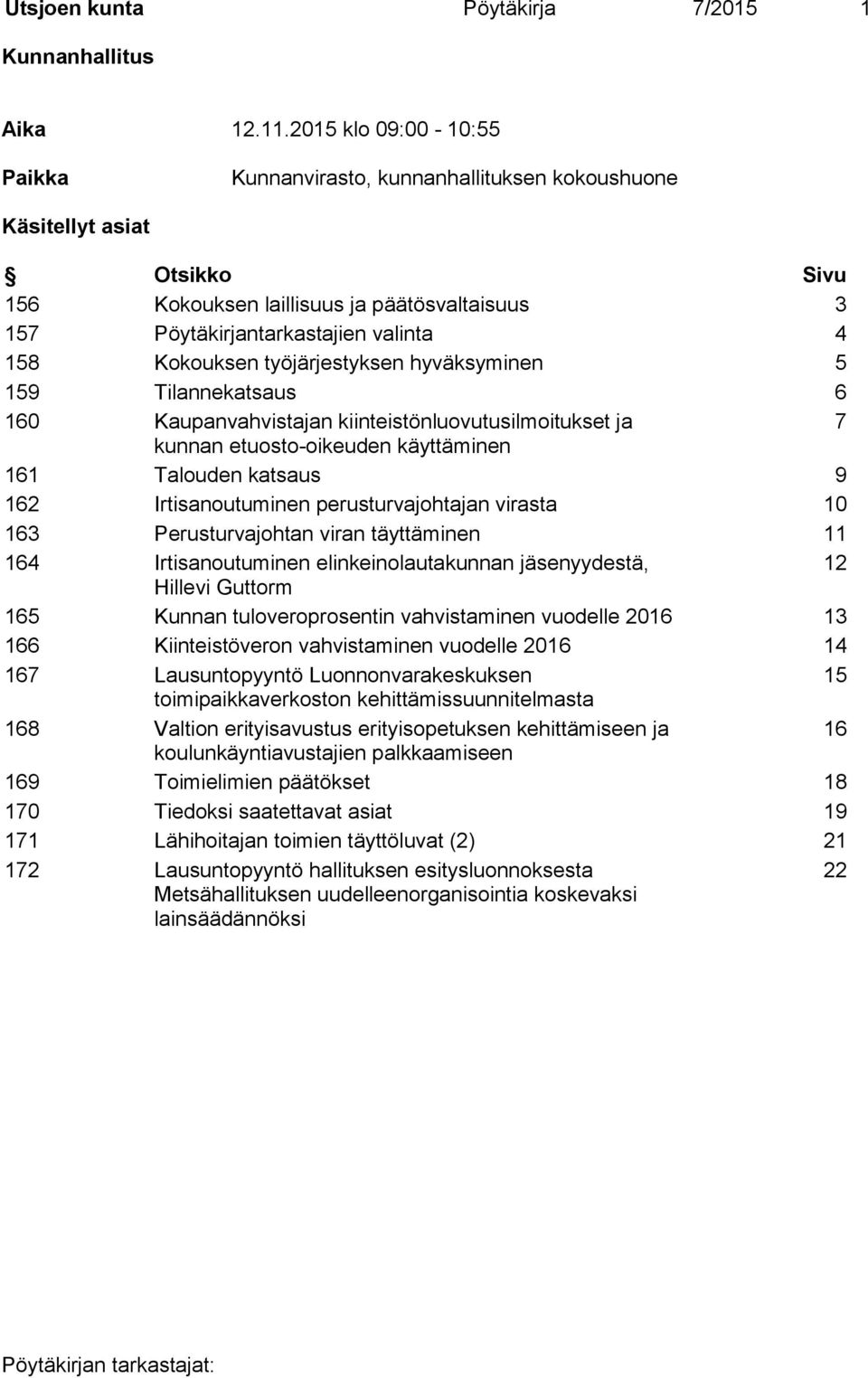 Kokouksen työjärjestyksen hyväksyminen 5 159 Tilannekatsaus 6 160 Kaupanvahvistajan kiinteistönluovutusilmoitukset ja 7 kunnan etuosto-oikeuden käyttäminen 161 Talouden katsaus 9 162 Irtisanoutuminen