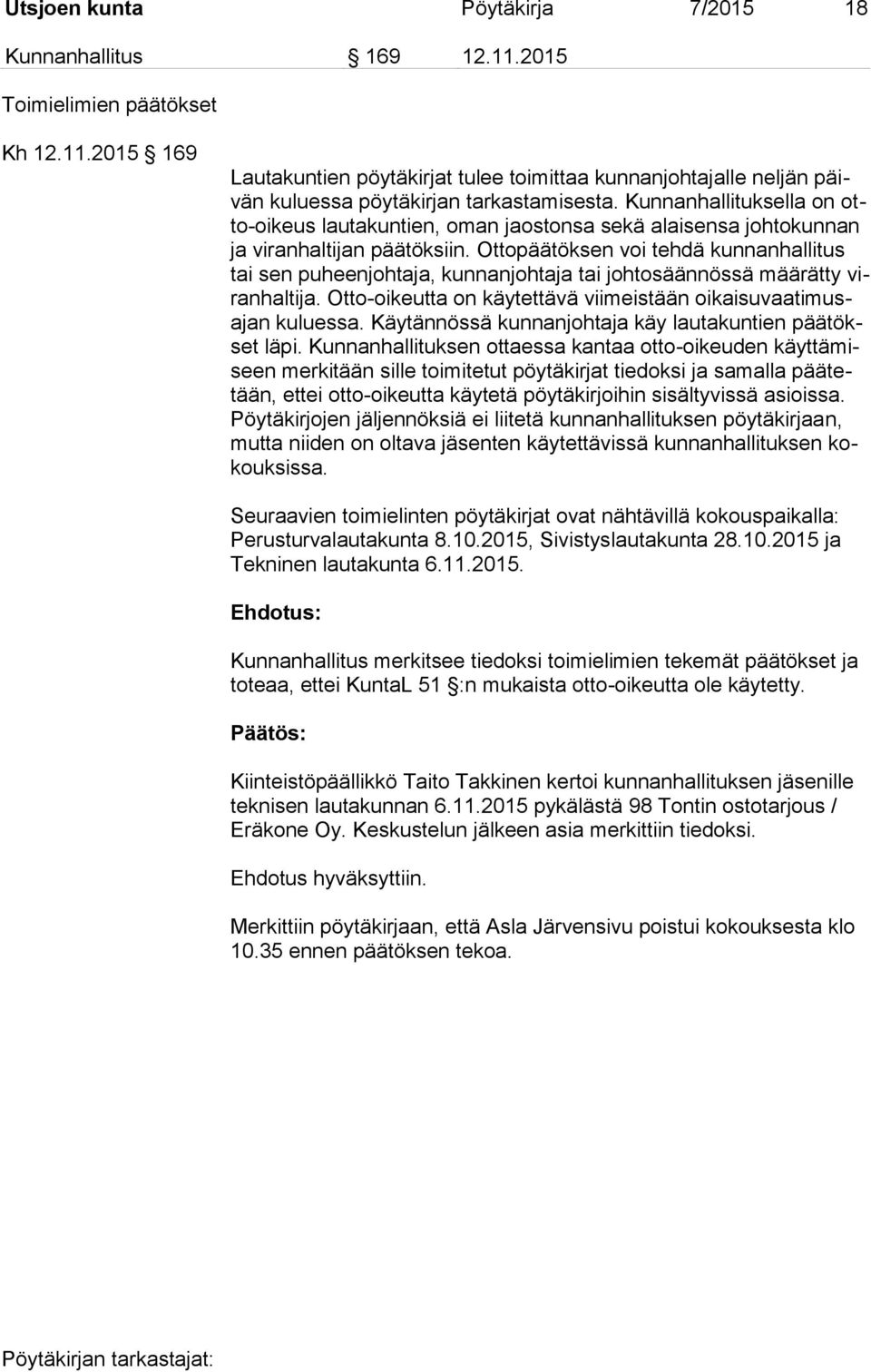 Ottopäätöksen voi tehdä kunnanhallitus tai sen puheenjohtaja, kunnanjohtaja tai johtosäännössä määrätty viranhaltija. Otto-oikeutta on käytettävä viimeistään oikaisuvaatimusajan kuluessa.