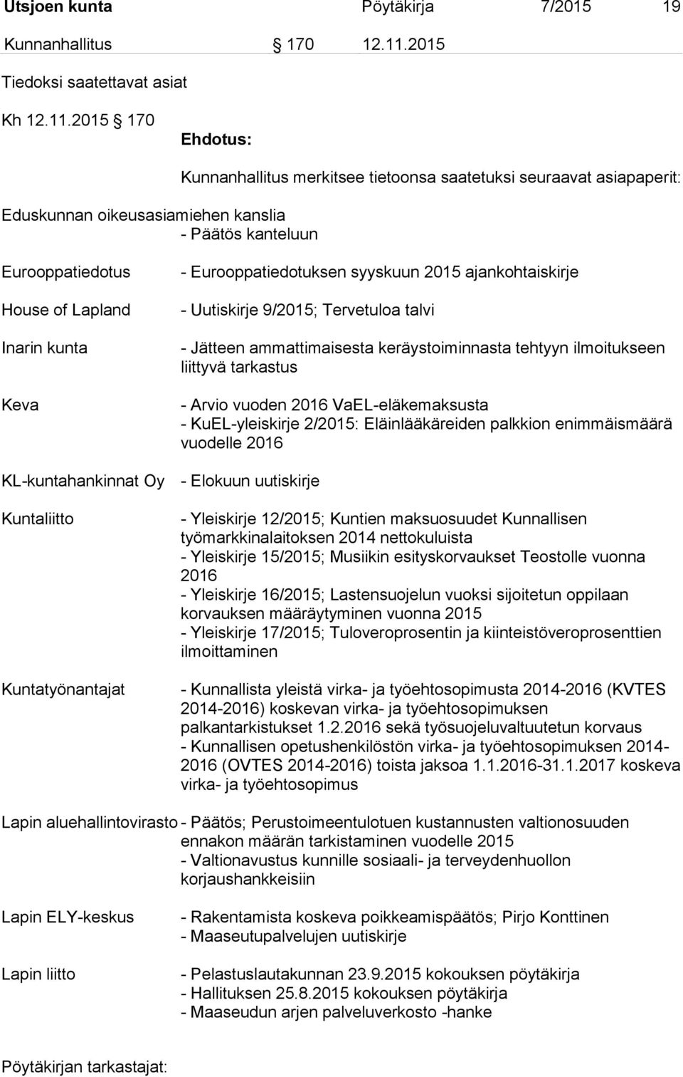 2015 170 Eduskunnan oikeusasiamiehen kanslia - Päätös kanteluun Kunnanhallitus merkitsee tietoonsa saatetuksi seuraavat asiapaperit: Eurooppatiedotus House of Lapland Inarin kunta Keva -