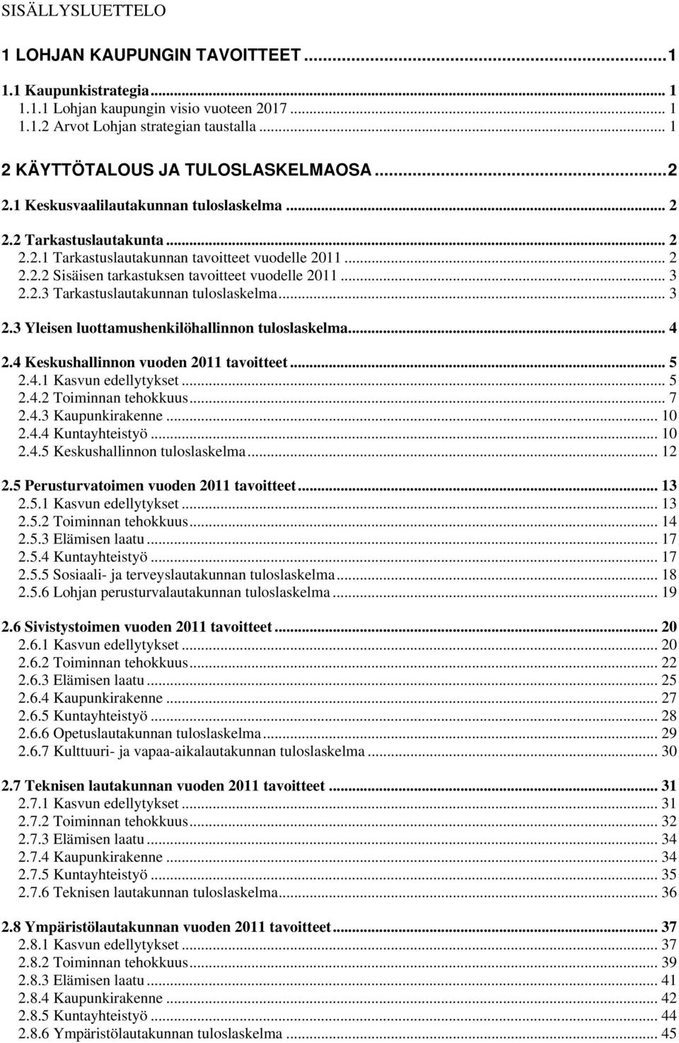 .. 3 2.2.3 Tarkastuslautakunnan tuloslaskelma... 3 2.3 Yleisen luottamushenkilöhallinnon tuloslaskelma... 4 2.4 Keskushallinnon vuoden 2011 tavoitteet... 5 2.4.1 Kasvun edellytykset... 5 2.4.2 Toiminnan tehokkuus.