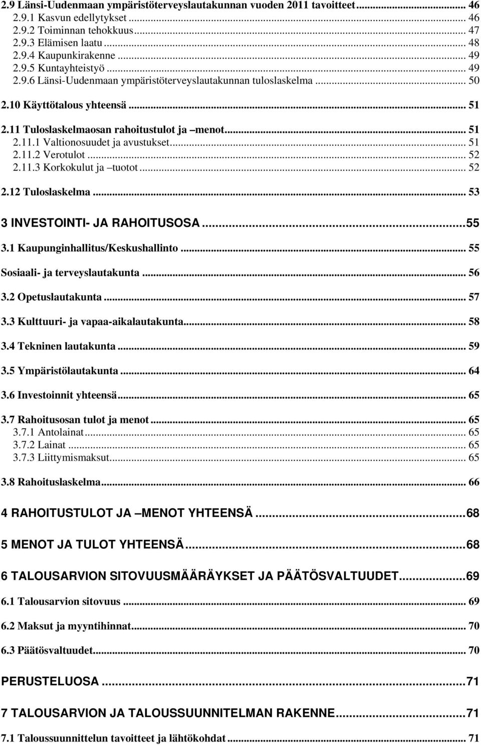 .. 51 2.11.2 Verotulot... 52 2.11.3 Korkokulut ja tuotot... 52 2.12 Tuloslaskelma... 53 3 INVESTOINTI- JA RAHOITUSOSA... 55 3.1 Kaupunginhallitus/Keskushallinto... 55 Sosiaali- ja terveyslautakunta.