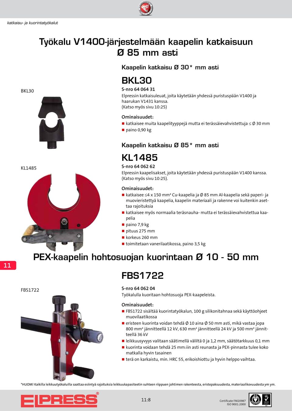 (Katso myös sivu 10:25) katkaisee muita kaapelityyppejä mutta ei terässäievahvistettuja Ø 30 mm paino 0,90 kg KL1485 Kaapelin katkaisu Ø 85* mm asti KL1485 S-nro 64 062 62 Elpressin kaapelisakset,