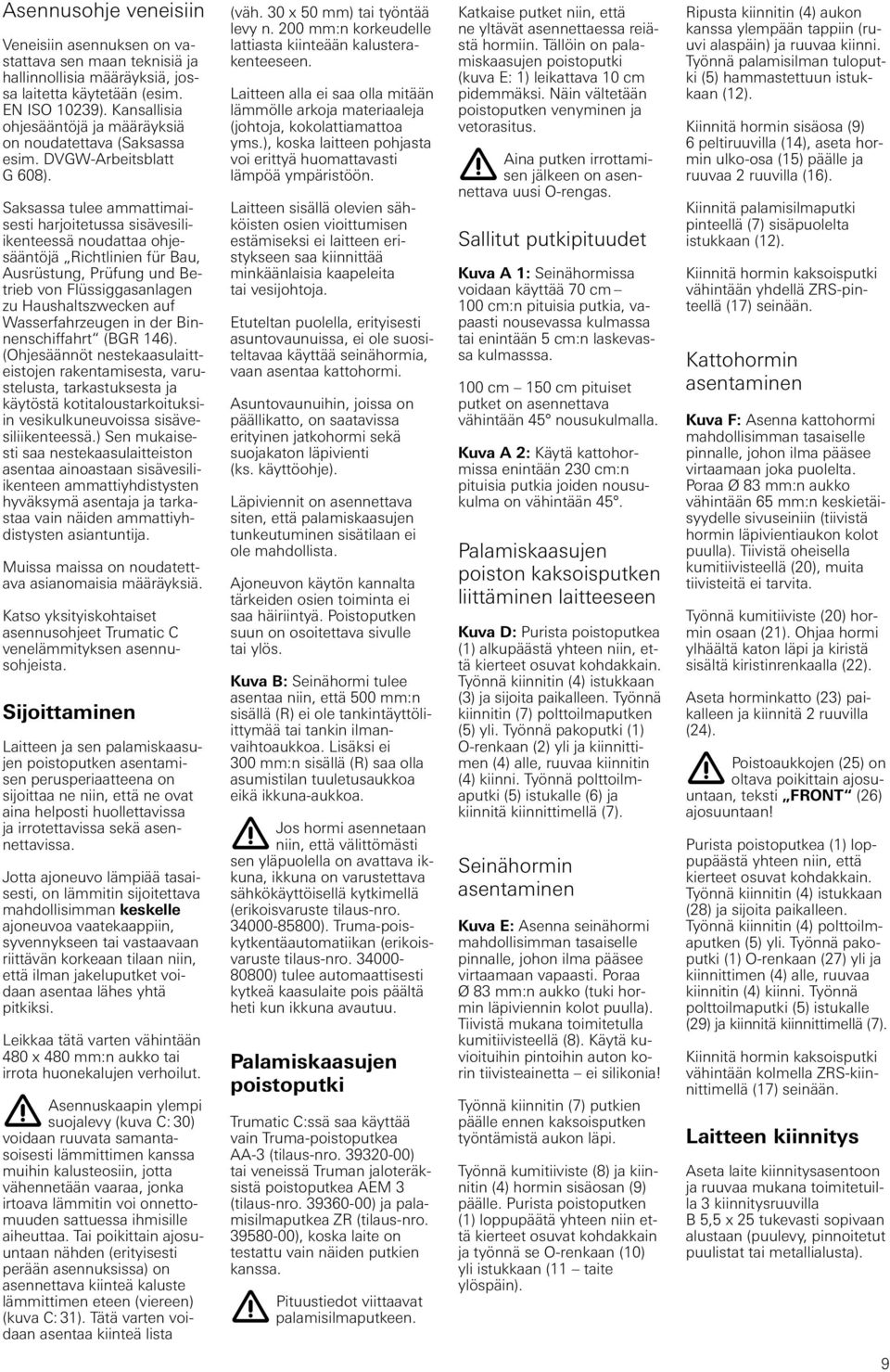Saksassa tulee ammattimaisesti harjoitetussa sisävesiliikenteessä noudattaa ohjesääntöjä Richtlinien für Bau, Ausrüstung, Prüfung und Betrieb von Flüssiggasanlagen zu Haushaltszwecken auf
