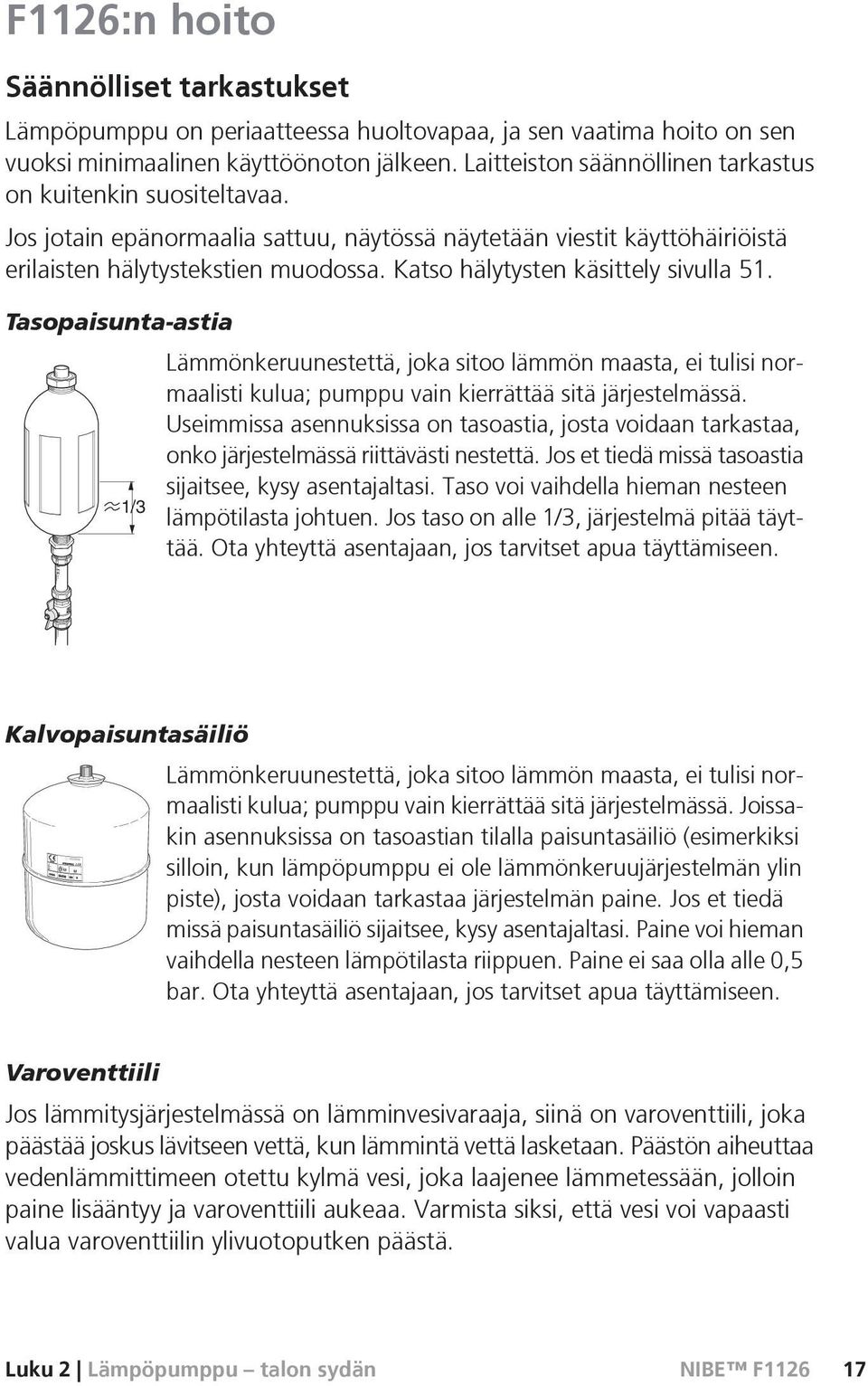 Katso hälytysten käsittely sivulla 51. Tasopaisunta-astia Lämmönkeruunestettä, joka sitoo lämmön maasta, ei tulisi normaalisti kulua; pumppu vain kierrättää sitä järjestelmässä.