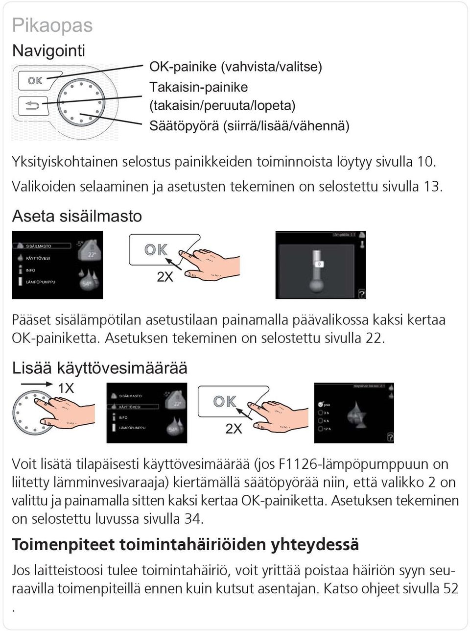 Voit lisätä tilapäisesti käyttövesimäärää (jos F1126-lämpöpumppuun on liitetty lämminvesivaraaja) kiertämällä säätöpyörää niin, että valikko 2 on valittu ja painamalla sitten kaksi