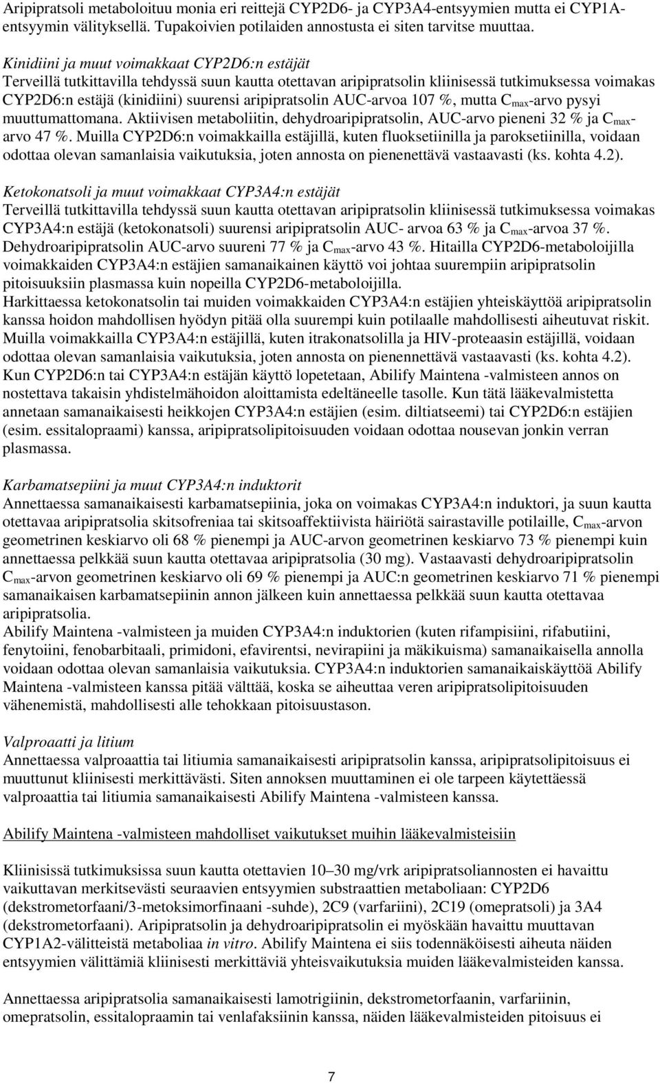 aripipratsolin AUC-arvoa 107 %, mutta C max-arvo pysyi muuttumattomana. Aktiivisen metaboliitin, dehydroaripipratsolin, AUC-arvo pieneni 32 % ja C maxarvo 47 %.